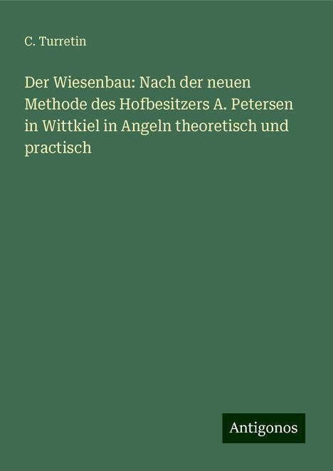 C. Turretin: Der Wiesenbau: Nach der neuen Methode des Hofbesitzers A. Petersen in Wittkiel in Angeln theoretisch und practisch, Buch