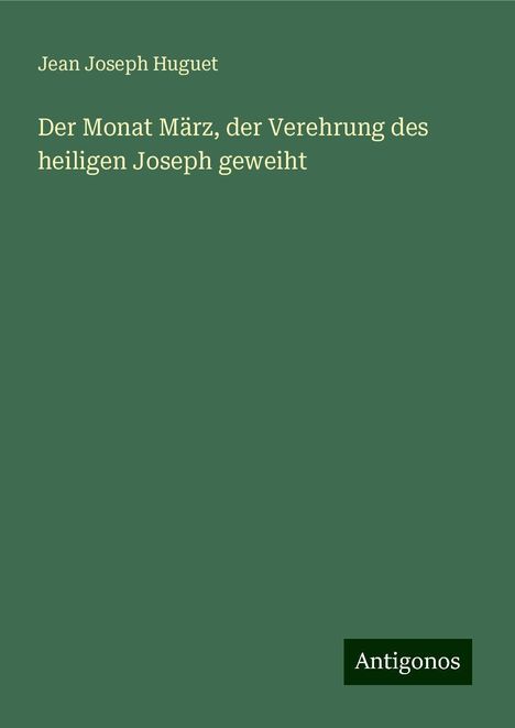 Jean Joseph Huguet: Der Monat März, der Verehrung des heiligen Joseph geweiht, Buch