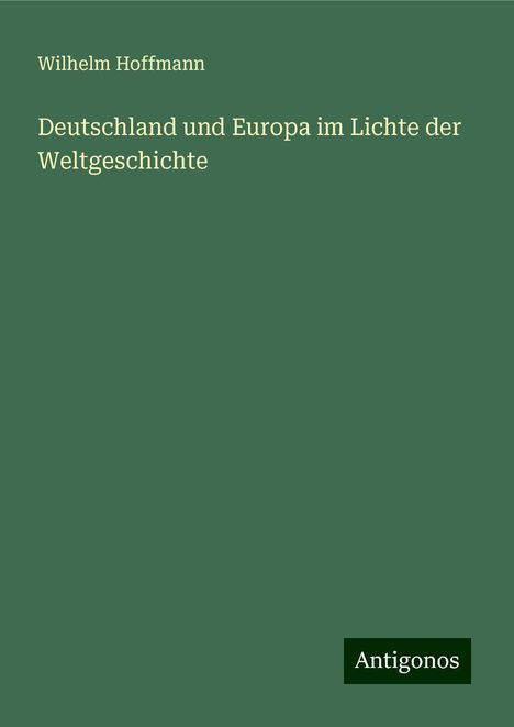 Wilhelm Hoffmann: Deutschland und Europa im Lichte der Weltgeschichte, Buch