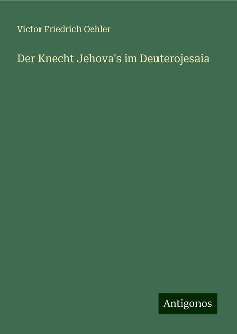 Victor Friedrich Oehler: Der Knecht Jehova's im Deuterojesaia, Buch