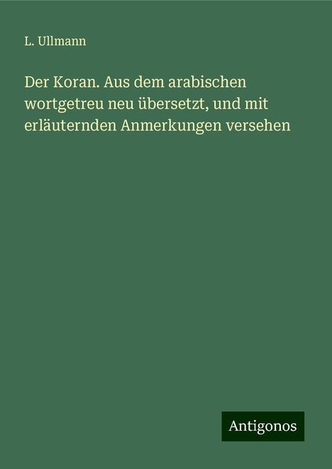 L. Ullmann: Der Koran. Aus dem arabischen wortgetreu neu übersetzt, und mit erläuternden Anmerkungen versehen, Buch