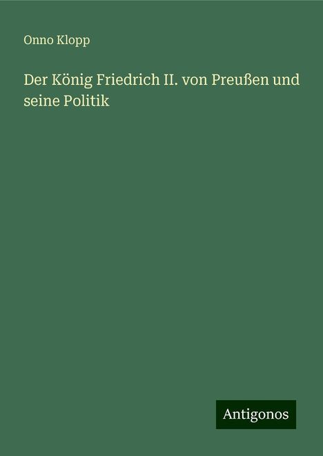 Onno Klopp: Der König Friedrich II. von Preußen und seine Politik, Buch