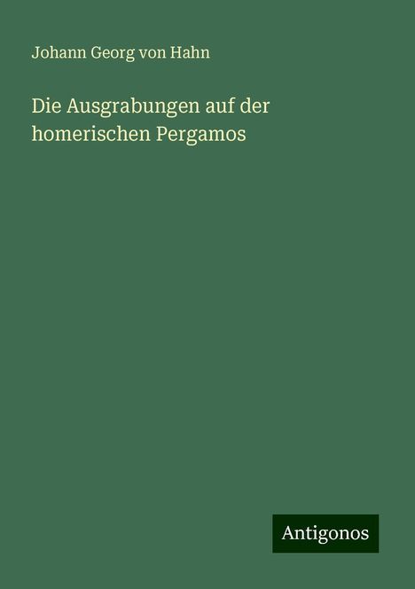 Johann Georg von Hahn: Die Ausgrabungen auf der homerischen Pergamos, Buch