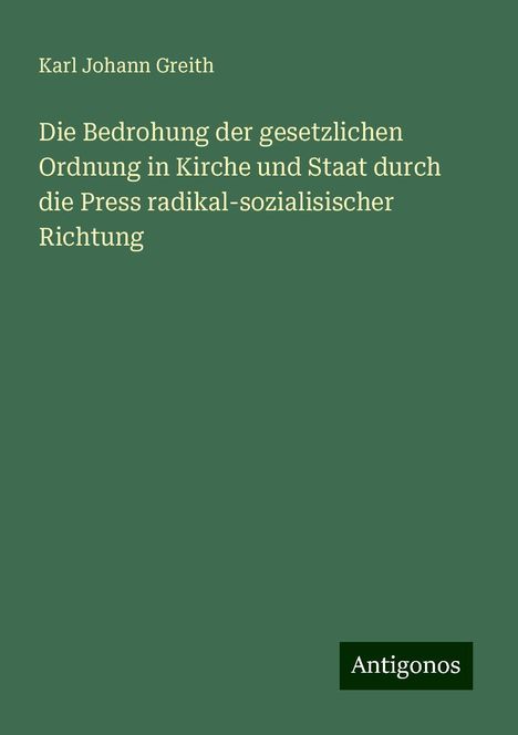 Karl Johann Greith: Die Bedrohung der gesetzlichen Ordnung in Kirche und Staat durch die Press radikal-sozialisischer Richtung, Buch