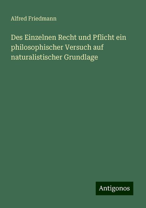 Alfred Friedmann: Des Einzelnen Recht und Pflicht ein philosophischer Versuch auf naturalistischer Grundlage, Buch