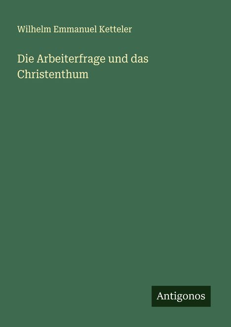 Wilhelm Emmanuel Ketteler: Die Arbeiterfrage und das Christenthum, Buch