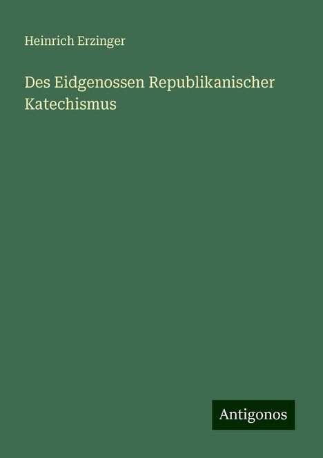 Heinrich Erzinger: Des Eidgenossen Republikanischer Katechismus, Buch