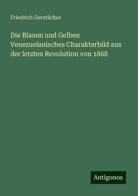 Friedrich Gerstäcker: Die Blauen und Gelben Venezuelanisches Charakterbild aus der letzten Revolution von 1868, Buch