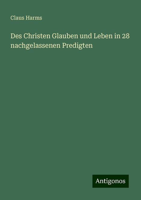 Claus Harms: Des Christen Glauben und Leben in 28 nachgelassenen Predigten, Buch