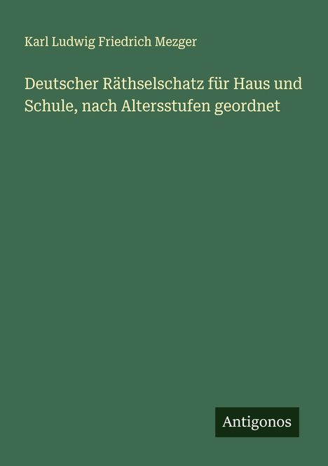 Karl Ludwig Friedrich Mezger: Deutscher Räthselschatz für Haus und Schule, nach Altersstufen geordnet, Buch