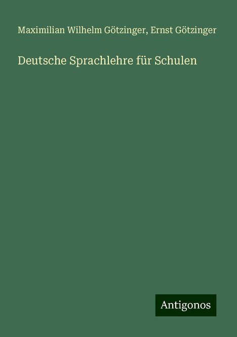 Maximilian Wilhelm Götzinger: Deutsche Sprachlehre für Schulen, Buch