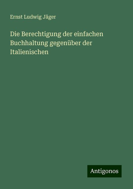 Ernst Ludwig Jäger: Die Berechtigung der einfachen Buchhaltung gegenüber der Italienischen, Buch