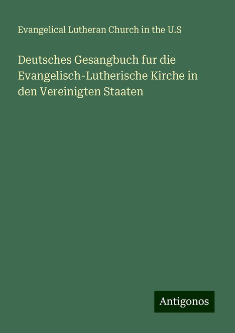 Evangelical Lutheran Church in the U. S: Deutsches Gesangbuch fur die Evangelisch-Lutherische Kirche in den Vereinigten Staaten, Buch