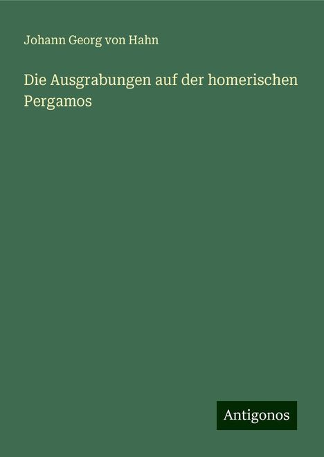 Johann Georg von Hahn: Die Ausgrabungen auf der homerischen Pergamos, Buch