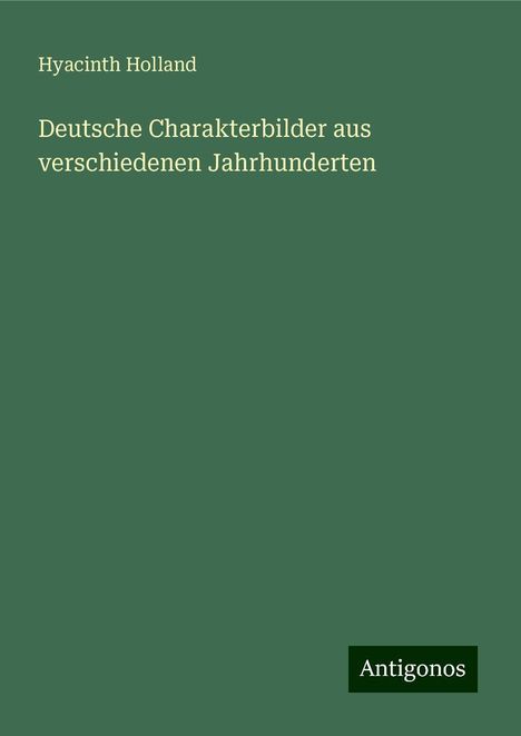 Hyacinth Holland: Deutsche Charakterbilder aus verschiedenen Jahrhunderten, Buch