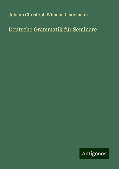 Johann Christoph Wilhelm Lindemann: Deutsche Grammatik für Seminare, Buch