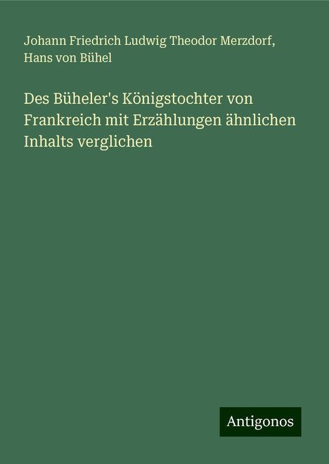 Johann Friedrich Ludwig Theodor Merzdorf: Des Büheler's Königstochter von Frankreich mit Erzählungen ähnlichen Inhalts verglichen, Buch