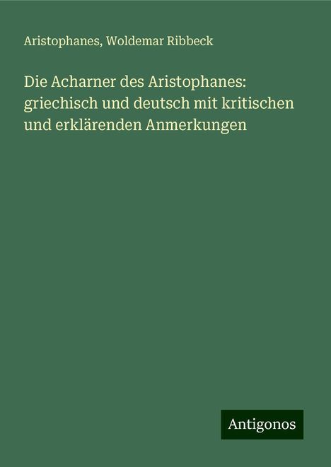 Aristophanes: Die Acharner des Aristophanes: griechisch und deutsch mit kritischen und erklärenden Anmerkungen, Buch