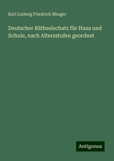 Karl Ludwig Friedrich Mezger: Deutscher Räthselschatz für Haus und Schule, nach Altersstufen geordnet, Buch