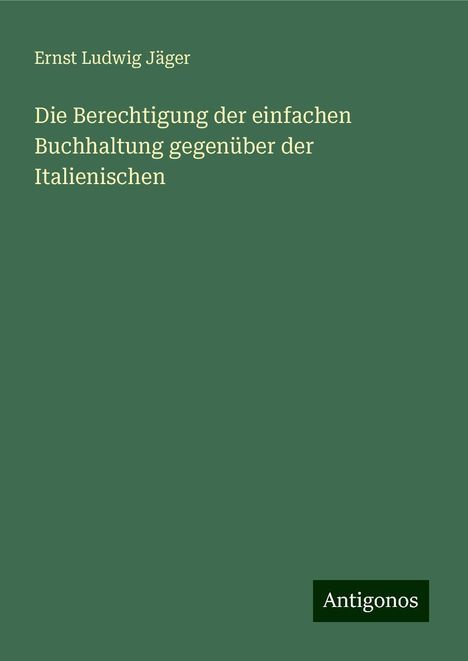 Ernst Ludwig Jäger: Die Berechtigung der einfachen Buchhaltung gegenüber der Italienischen, Buch