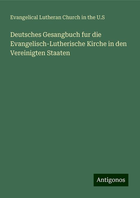 Evangelical Lutheran Church in the U. S: Deutsches Gesangbuch fur die Evangelisch-Lutherische Kirche in den Vereinigten Staaten, Buch