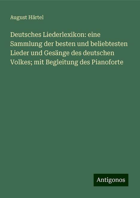 August Härtel: Deutsches Liederlexikon: eine Sammlung der besten und beliebtesten Lieder und Gesänge des deutschen Volkes; mit Begleitung des Pianoforte, Buch