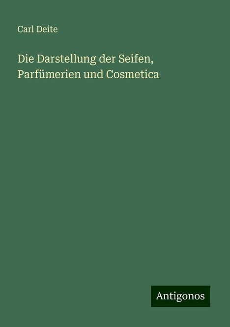 Carl Deite: Die Darstellung der Seifen, Parfümerien und Cosmetica, Buch