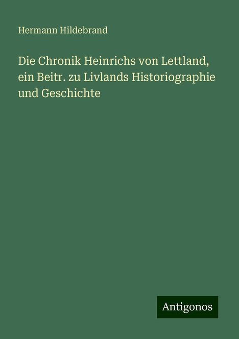 Hermann Hildebrand: Die Chronik Heinrichs von Lettland, ein Beitr. zu Livlands Historiographie und Geschichte, Buch