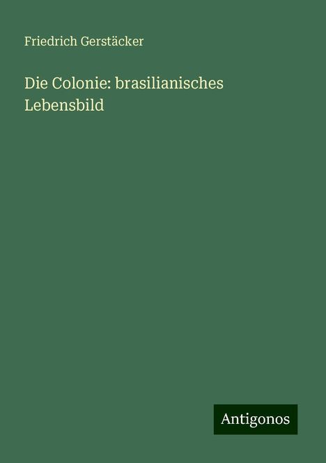 Friedrich Gerstäcker: Die Colonie: brasilianisches Lebensbild, Buch