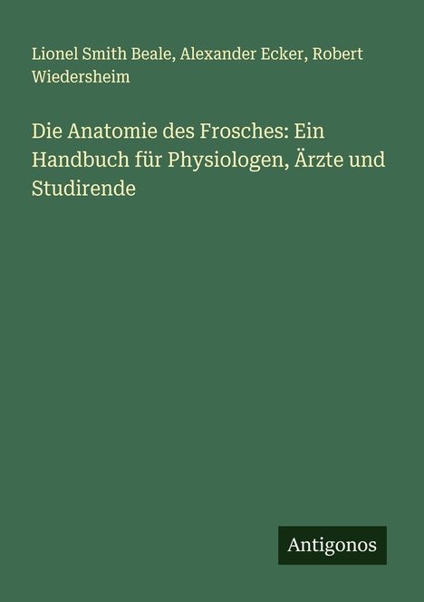 Lionel Smith Beale: Die Anatomie des Frosches: Ein Handbuch für Physiologen, Ärzte und Studirende, Buch