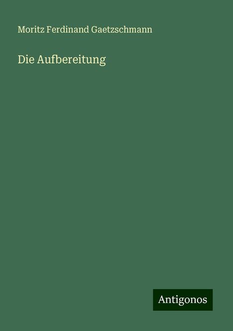 Moritz Ferdinand Gaetzschmann: Die Aufbereitung, Buch