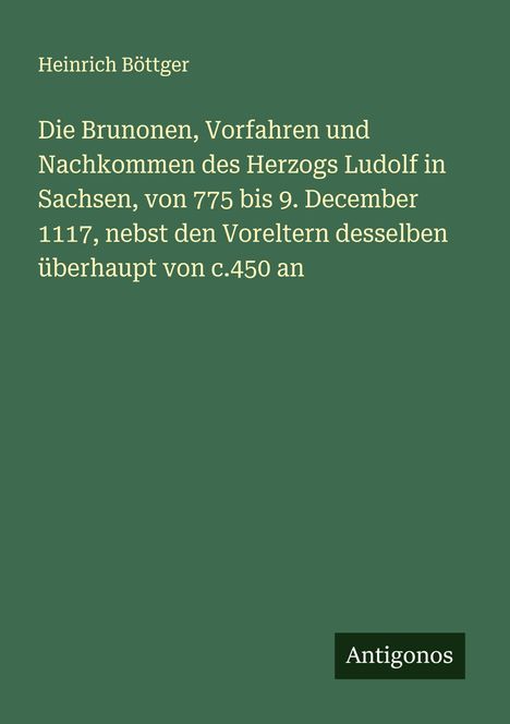 Heinrich Böttger: Die Brunonen, Vorfahren und Nachkommen des Herzogs Ludolf in Sachsen, von 775 bis 9. December 1117, nebst den Voreltern desselben überhaupt von c.450 an, Buch