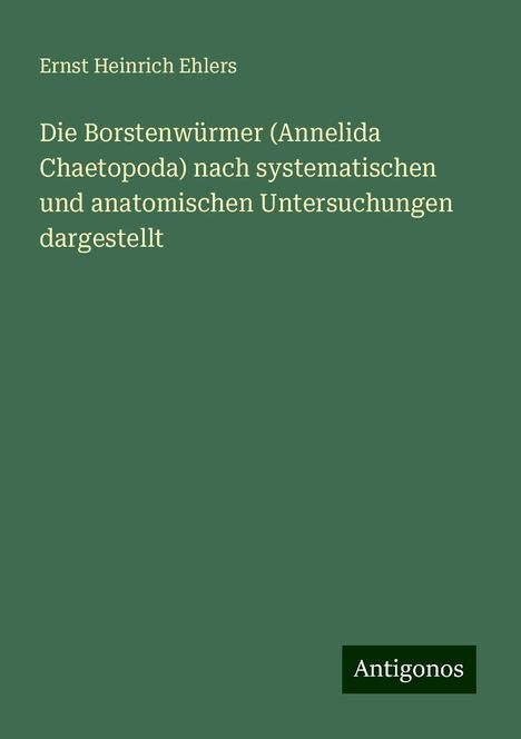 Ernst Heinrich Ehlers: Die Borstenwürmer (Annelida Chaetopoda) nach systematischen und anatomischen Untersuchungen dargestellt, Buch