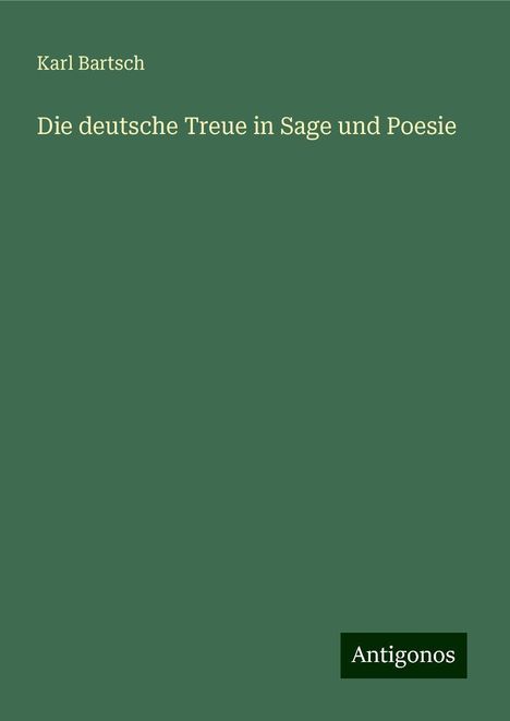 Karl Bartsch: Die deutsche Treue in Sage und Poesie, Buch