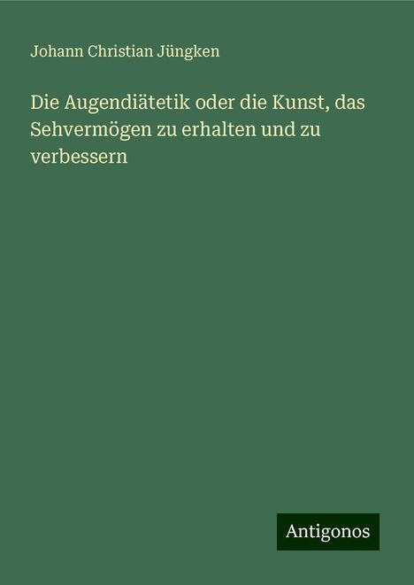 Johann Christian Jüngken: Die Augendiätetik oder die Kunst, das Sehvermögen zu erhalten und zu verbessern, Buch