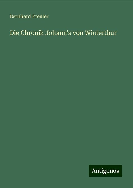 Bernhard Freuler: Die Chronik Johann's von Winterthur, Buch