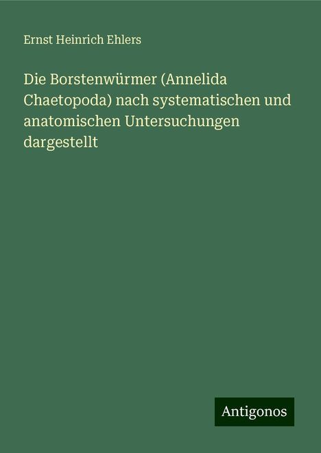 Ernst Heinrich Ehlers: Die Borstenwürmer (Annelida Chaetopoda) nach systematischen und anatomischen Untersuchungen dargestellt, Buch