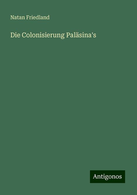 Natan Friedland: Die Colonisierung Paläsina's, Buch