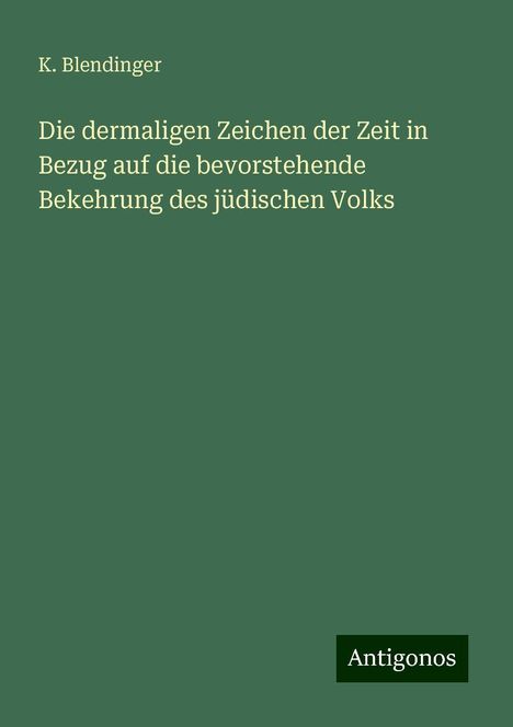 K. Blendinger: Die dermaligen Zeichen der Zeit in Bezug auf die bevorstehende Bekehrung des jüdischen Volks, Buch