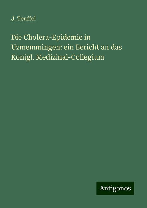 J. Teuffel: Die Cholera-Epidemie in Uzmemmingen: ein Bericht an das Konigl. Medizinal-Collegium, Buch