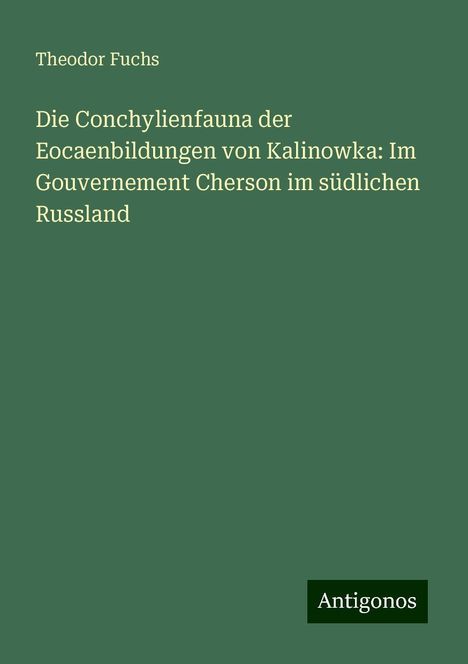 Theodor Fuchs: Die Conchylienfauna der Eocaenbildungen von Kalinowka: Im Gouvernement Cherson im südlichen Russland, Buch