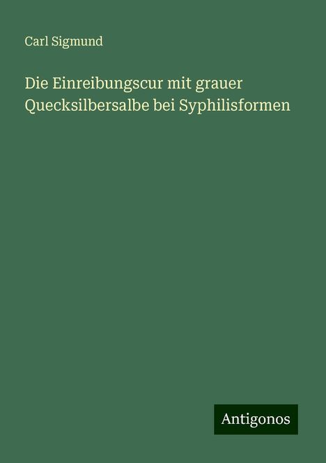 Carl Sigmund: Die Einreibungscur mit grauer Quecksilbersalbe bei Syphilisformen, Buch