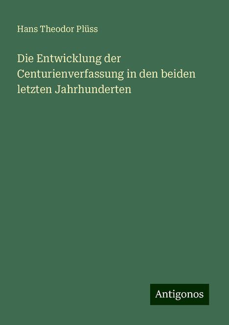 Hans Theodor Plüss: Die Entwicklung der Centurienverfassung in den beiden letzten Jahrhunderten, Buch