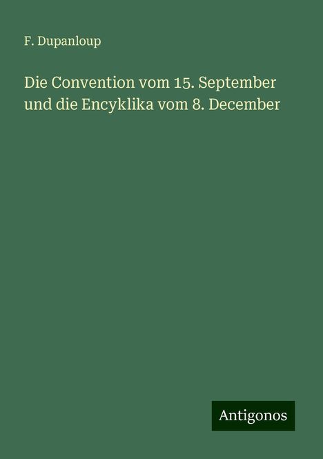 F. Dupanloup: Die Convention vom 15. September und die Encyklika vom 8. December, Buch