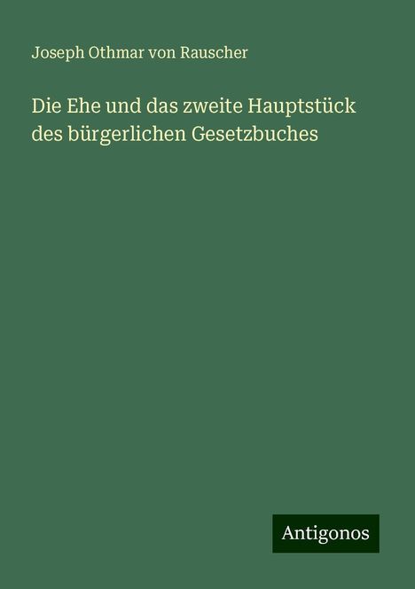 Joseph Othmar von Rauscher: Die Ehe und das zweite Hauptstück des bürgerlichen Gesetzbuches, Buch