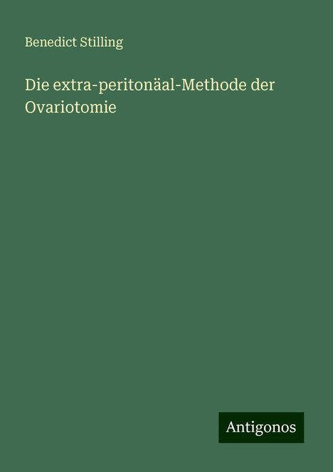 Benedict Stilling: Die extra-peritonäal-Methode der Ovariotomie, Buch