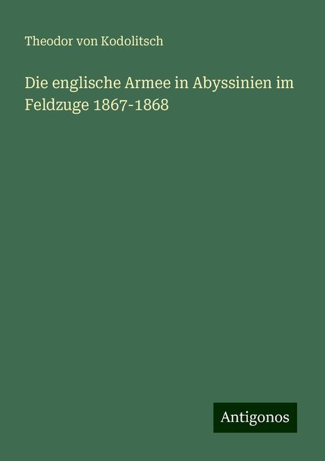 Theodor Von Kodolitsch: Die englische Armee in Abyssinien im Feldzuge 1867-1868, Buch