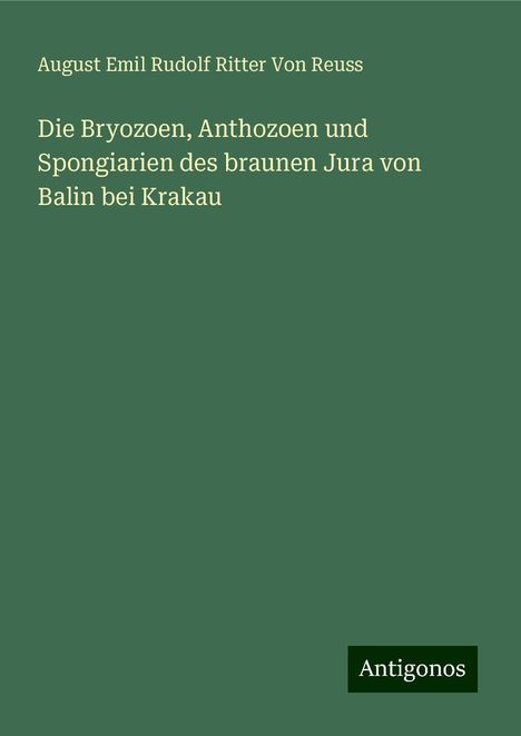 August Emil Rudolf Ritter von Reuss: Die Bryozoen, Anthozoen und Spongiarien des braunen Jura von Balin bei Krakau, Buch