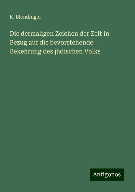 K. Blendinger: Die dermaligen Zeichen der Zeit in Bezug auf die bevorstehende Bekehrung des jüdischen Volks, Buch