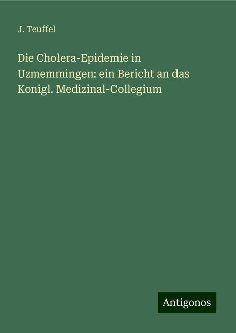 J. Teuffel: Die Cholera-Epidemie in Uzmemmingen: ein Bericht an das Konigl. Medizinal-Collegium, Buch